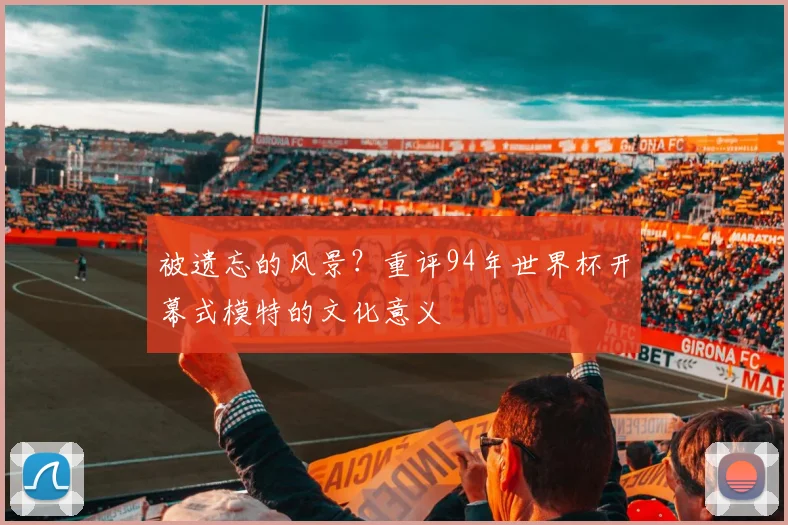 被遗忘的风景？重评94年世界杯开幕式模特的文化意义