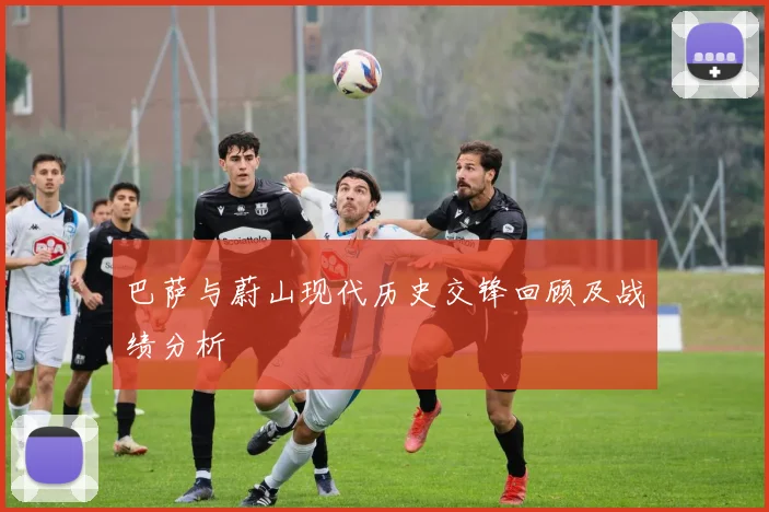巴萨与蔚山现代历史交锋回顾及战绩分析